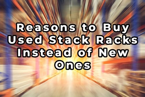 BLOG COVER- Reasons to Buy Used Stack Racks Instead of New Ones