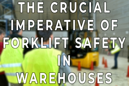BLOG COVER-The Crucial Imperative of Forklift Safety in Warehouses