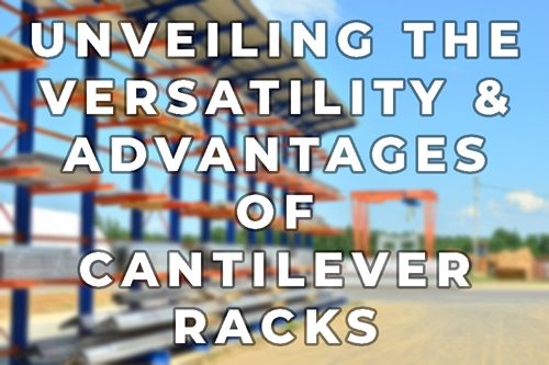 BLOG COVER-Unveiling the Versatility and Advantages of Cantilever Racks