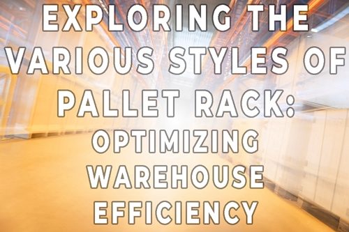 BlogCover-Exploring the Various Styles of Pallet Rack Optimizing Warehouse Efficiency